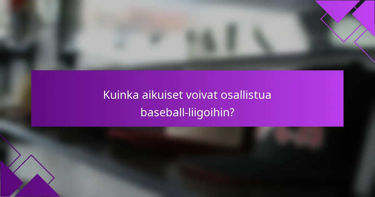 Kuinka aikuiset voivat osallistua baseball-liigoihin?