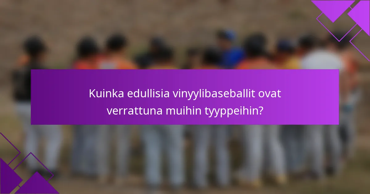 Kuinka edullisia vinyylibaseballit ovat verrattuna muihin tyyppeihin?