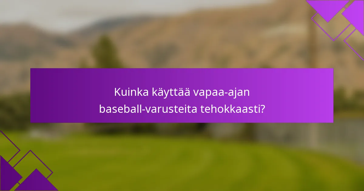 Kuinka käyttää vapaa-ajan baseball-varusteita tehokkaasti?