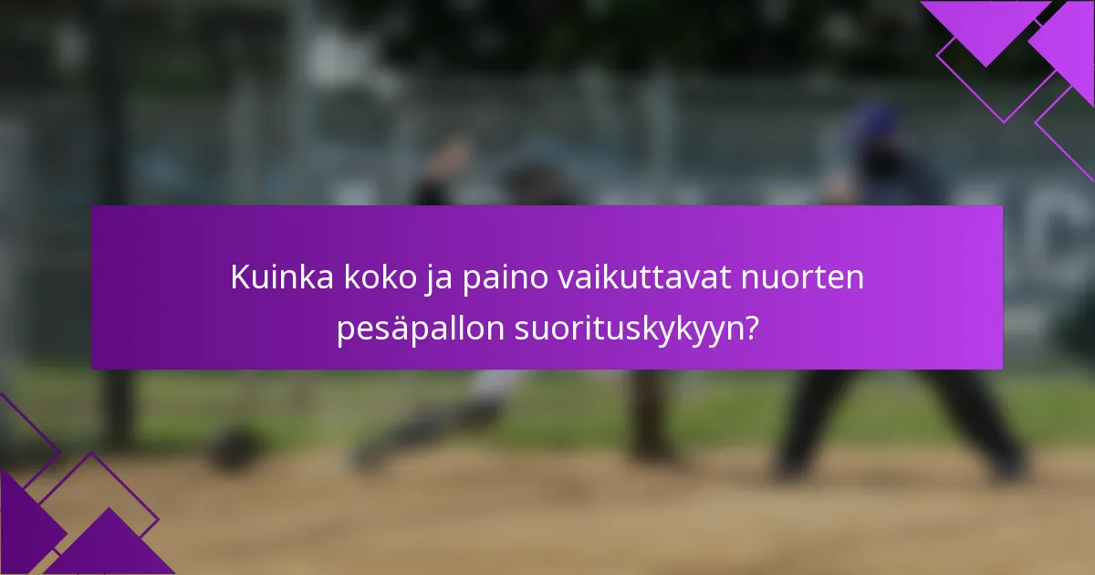 Kuinka koko ja paino vaikuttavat nuorten pesäpallon suorituskykyyn?