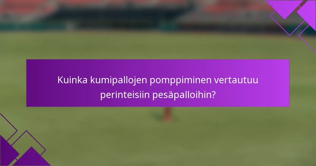 Kuinka kumipallojen pomppiminen vertautuu perinteisiin pesäpalloihin?