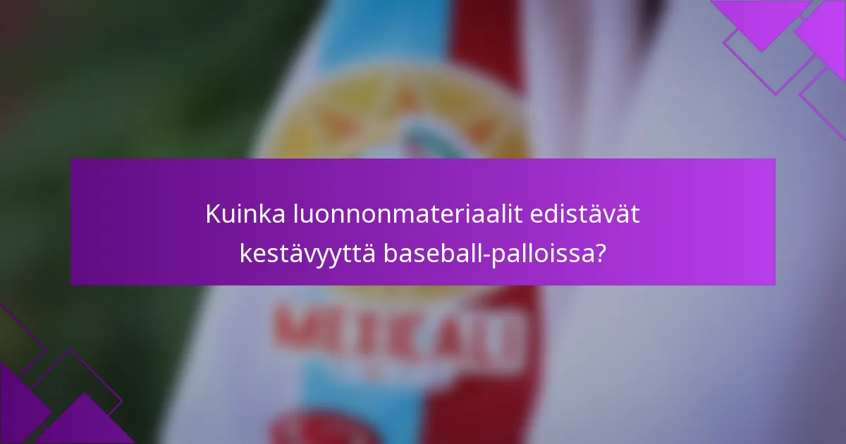Kuinka luonnonmateriaalit edistävät kestävyyttä baseball-palloissa?