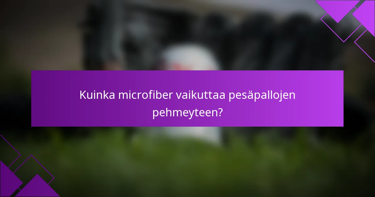 Kuinka microfiber vaikuttaa pesäpallojen pehmeyteen?