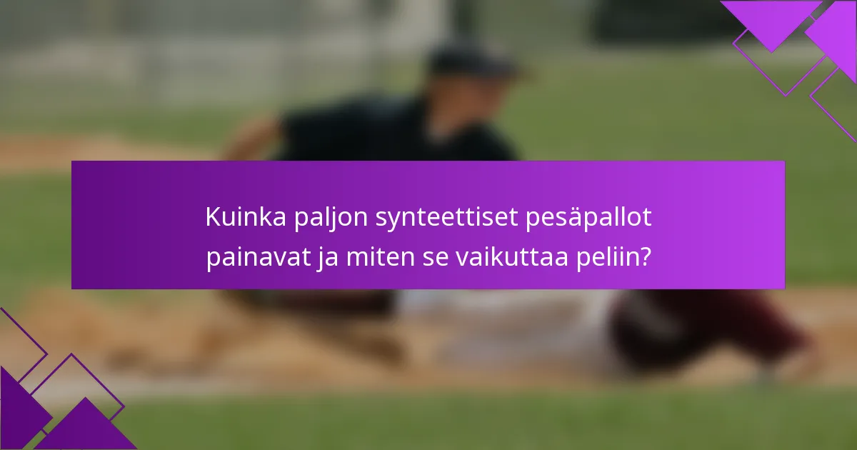 Kuinka paljon synteettiset pesäpallot painavat ja miten se vaikuttaa peliin?