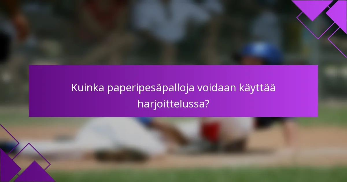 Kuinka paperipesäpalloja voidaan käyttää harjoittelussa?