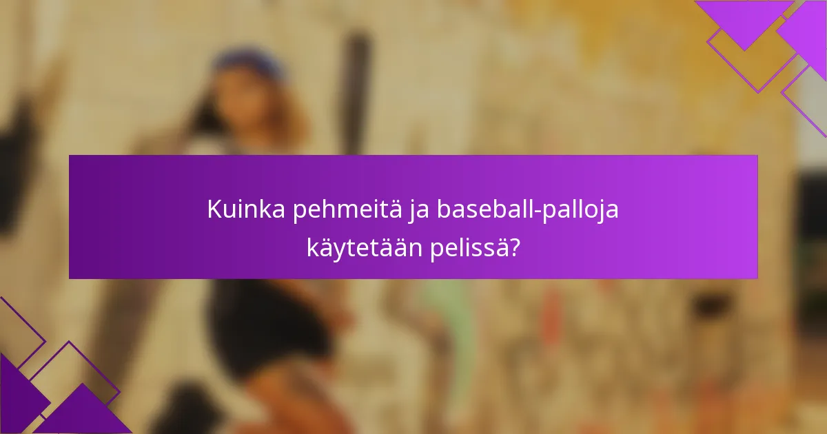 Kuinka pehmeitä ja baseball-palloja käytetään pelissä?