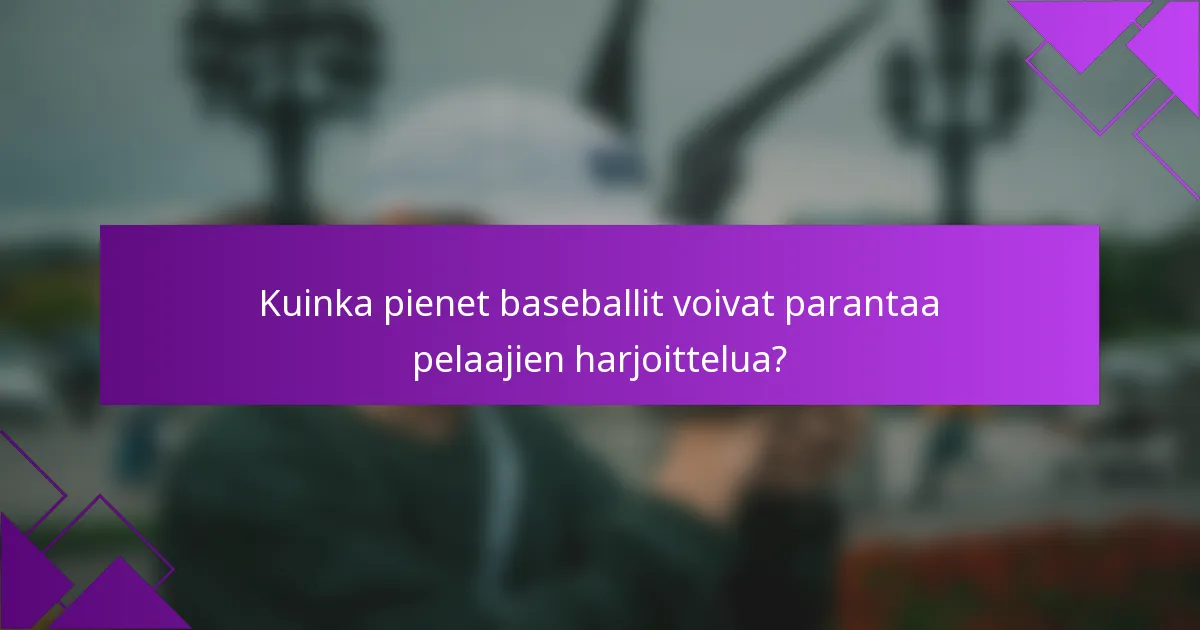 Kuinka pienet baseballit voivat parantaa pelaajien harjoittelua?