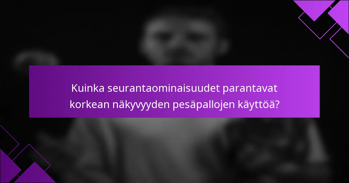 Kuinka seurantaominaisuudet parantavat korkean näkyvyyden pesäpallojen käyttöä?