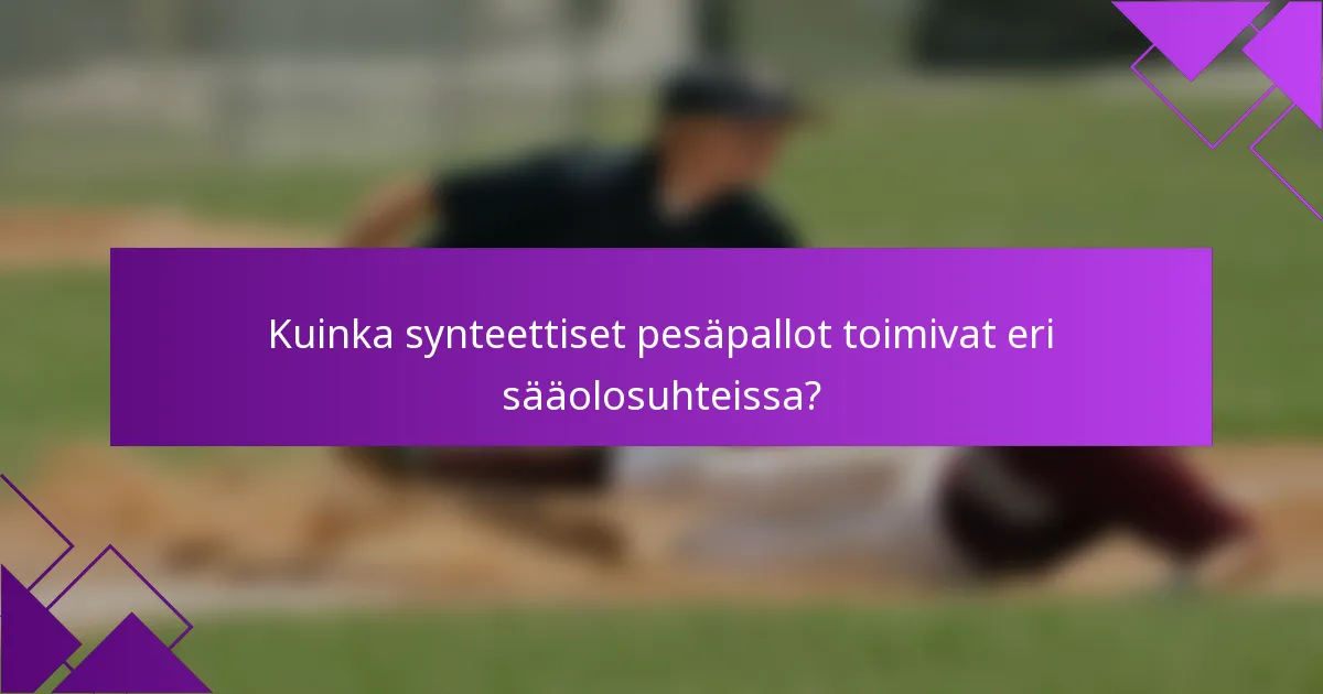 Kuinka synteettiset pesäpallot toimivat eri sääolosuhteissa?