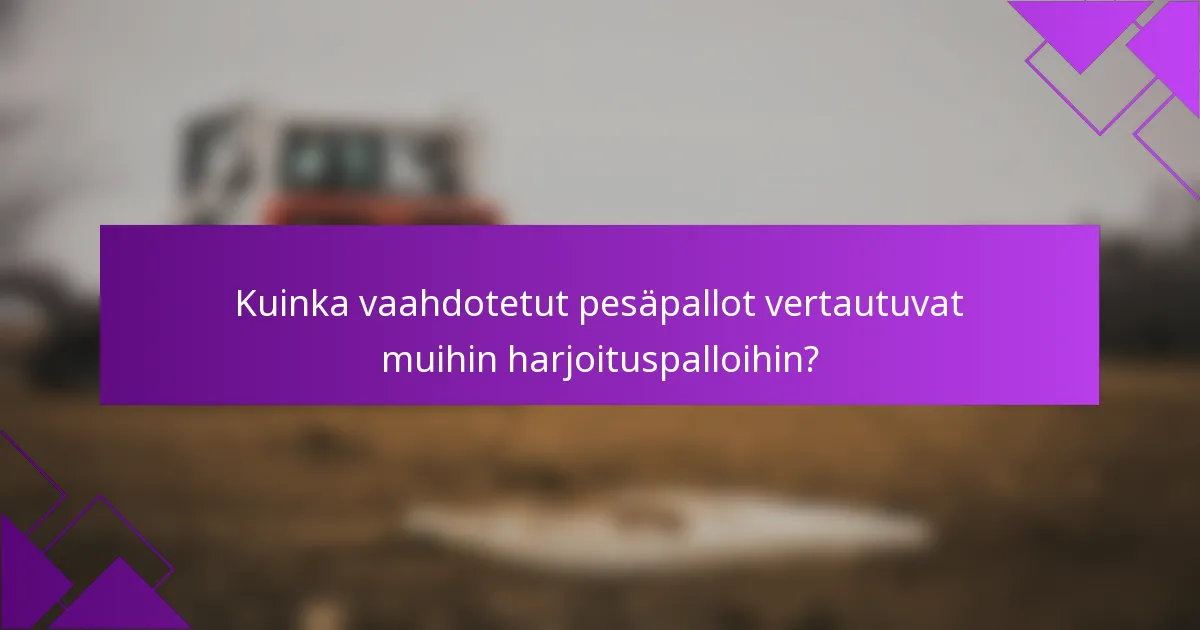 Kuinka vaahdotetut pesäpallot vertautuvat muihin harjoituspalloihin?