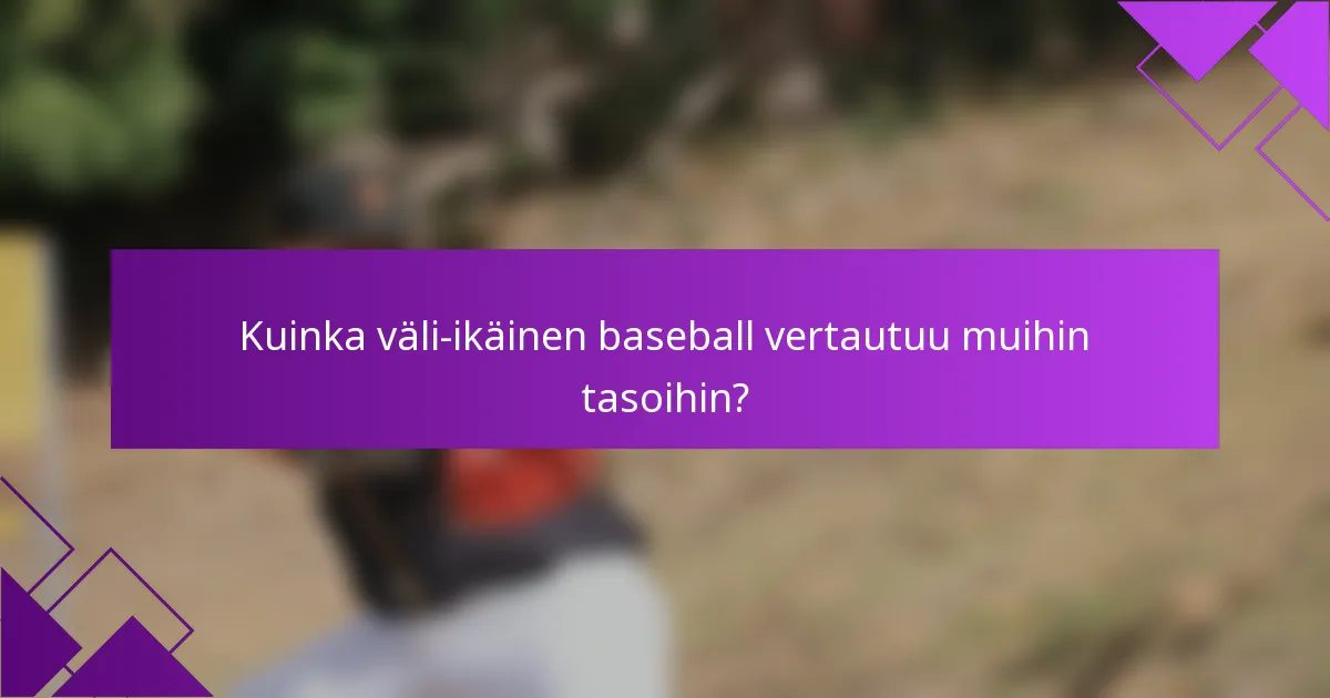 Kuinka väli-ikäinen baseball vertautuu muihin tasoihin?