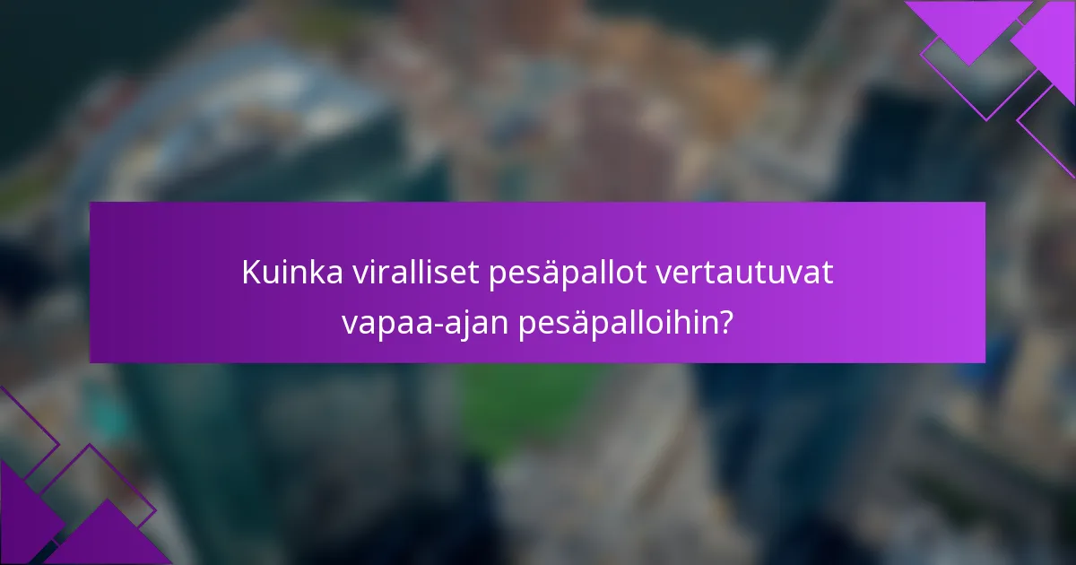 Kuinka viralliset pesäpallot vertautuvat vapaa-ajan pesäpalloihin?