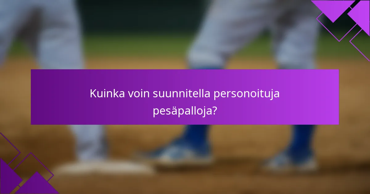 Kuinka voin suunnitella personoituja pesäpalloja?