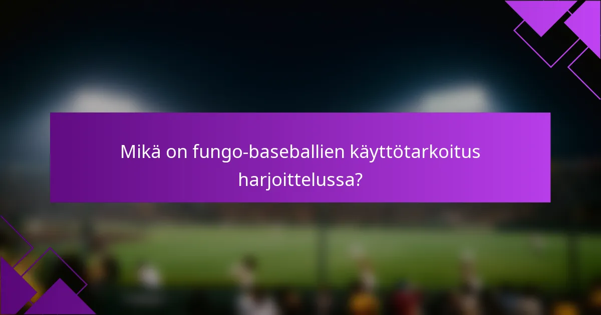 Mikä on fungo-baseballien käyttötarkoitus harjoittelussa?
