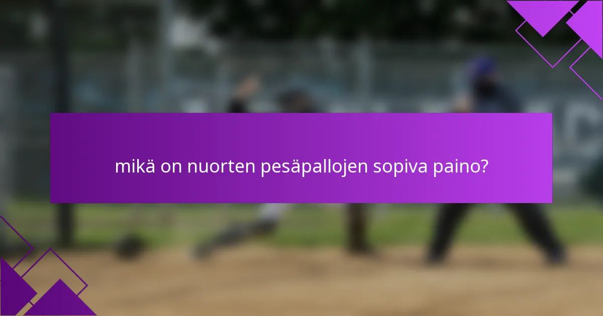 mikä on nuorten pesäpallojen sopiva paino?