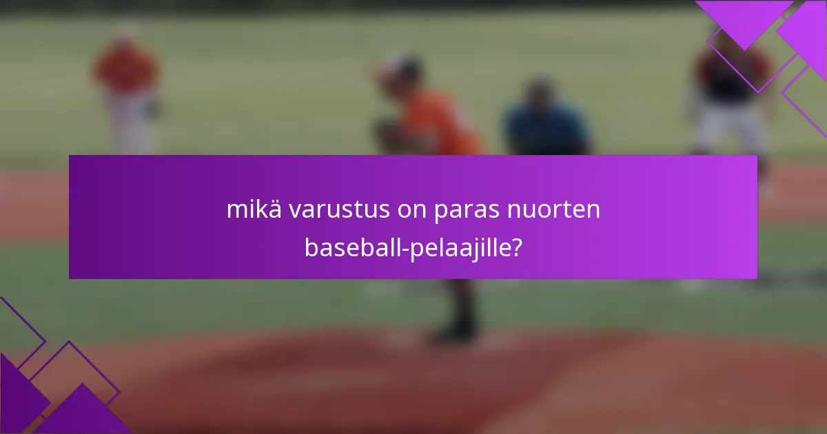 mikä varustus on paras nuorten baseball-pelaajille?