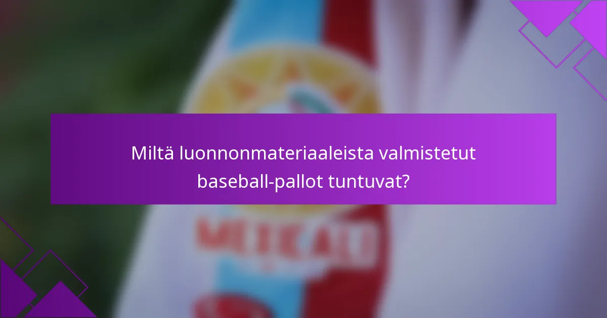 Miltä luonnonmateriaaleista valmistetut baseball-pallot tuntuvat?
