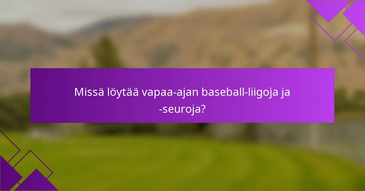Missä löytää vapaa-ajan baseball-liigoja ja -seuroja?