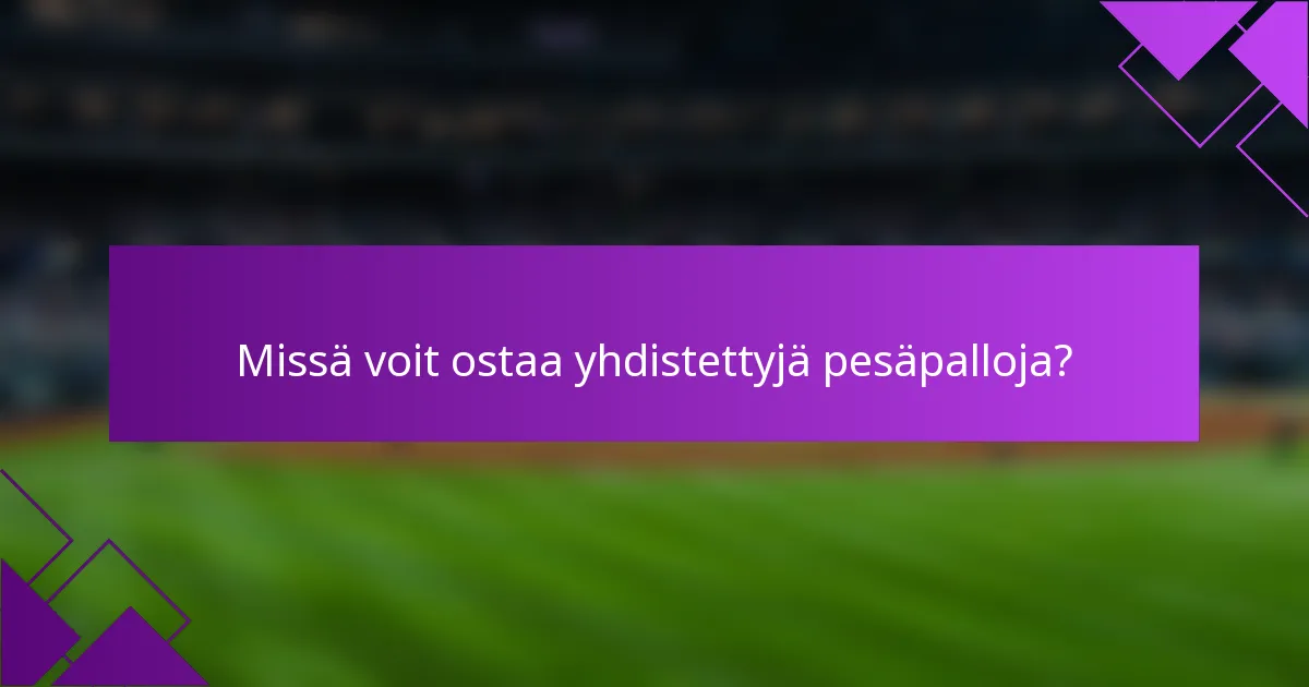 Missä voit ostaa yhdistettyjä pesäpalloja?