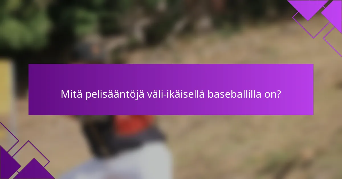 Mitä pelisääntöjä väli-ikäisellä baseballilla on?