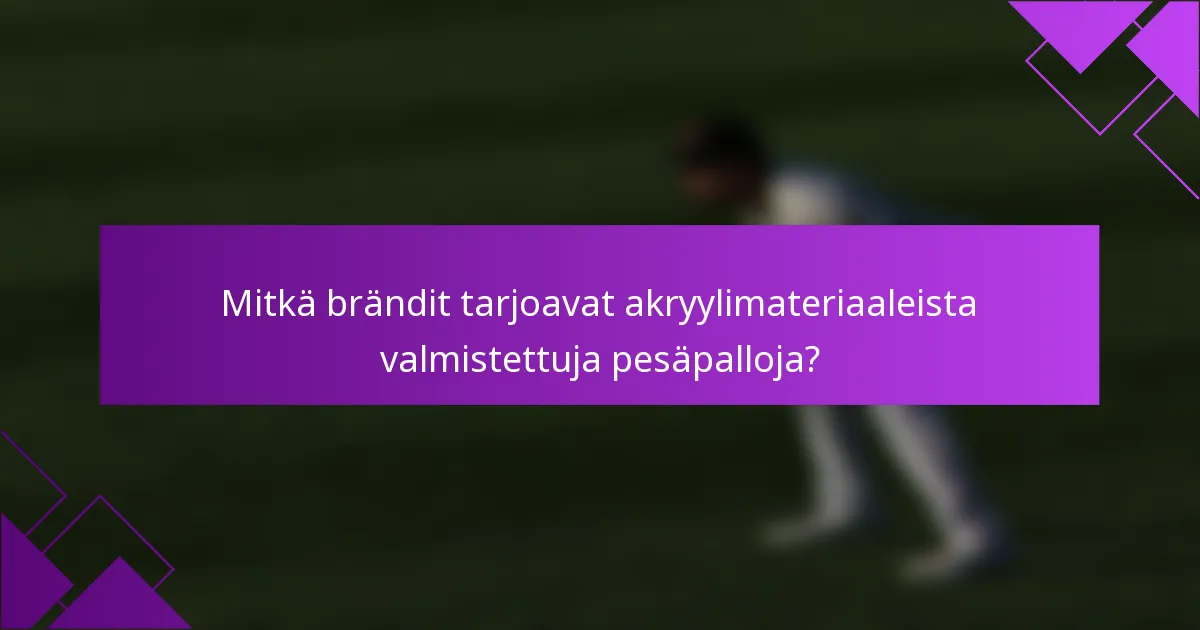 Mitkä brändit tarjoavat akryylimateriaaleista valmistettuja pesäpalloja?