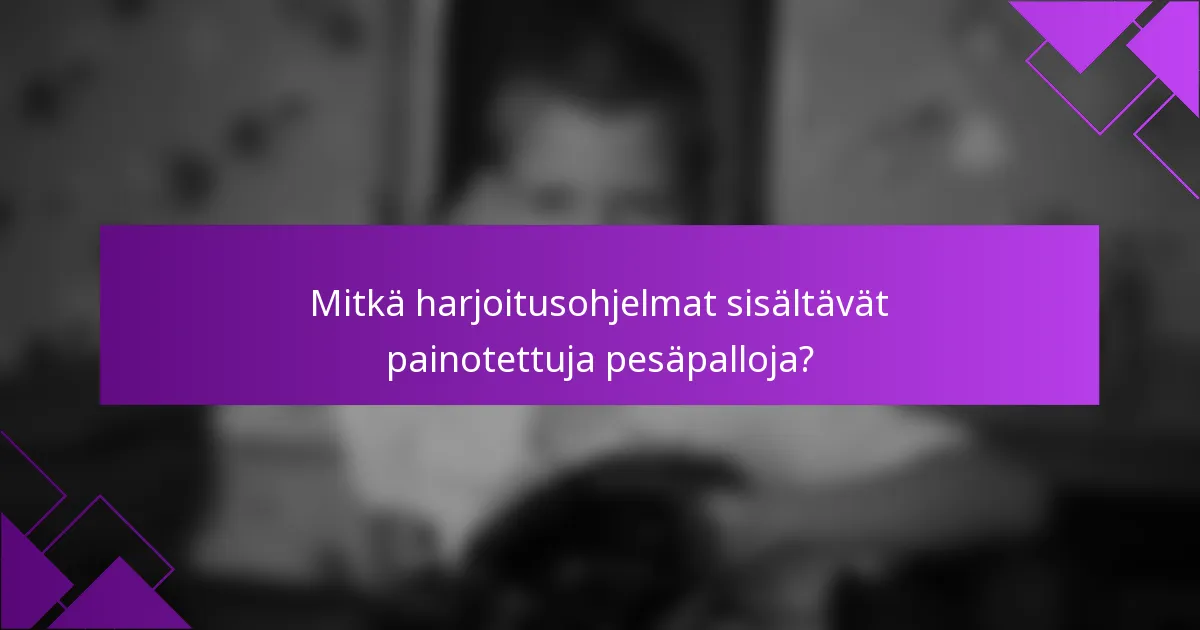 Mitkä harjoitusohjelmat sisältävät painotettuja pesäpalloja?