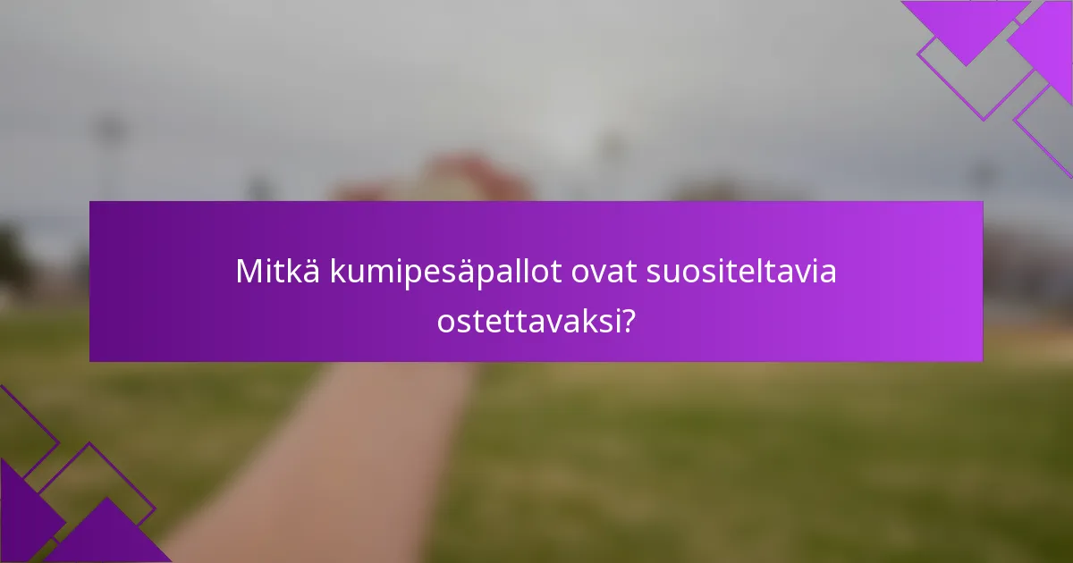 Mitkä kumipesäpallot ovat suositeltavia ostettavaksi?