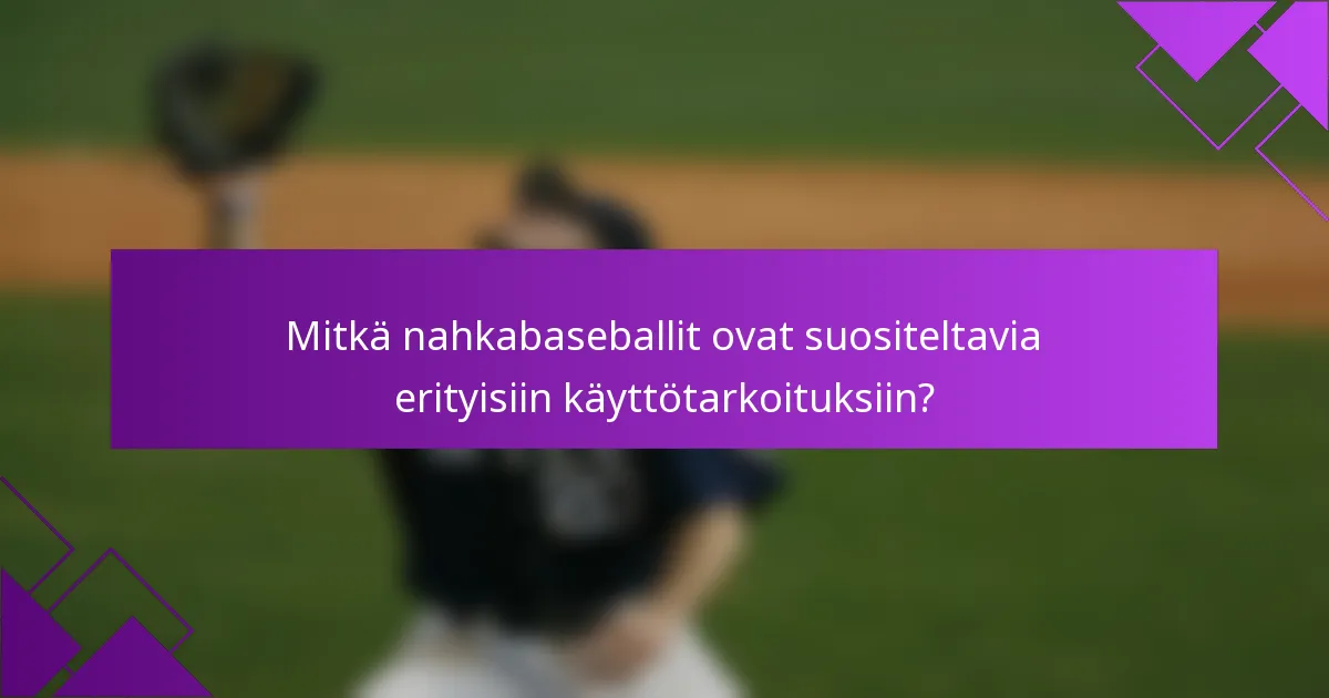 Mitkä nahkabaseballit ovat suositeltavia erityisiin käyttötarkoituksiin?