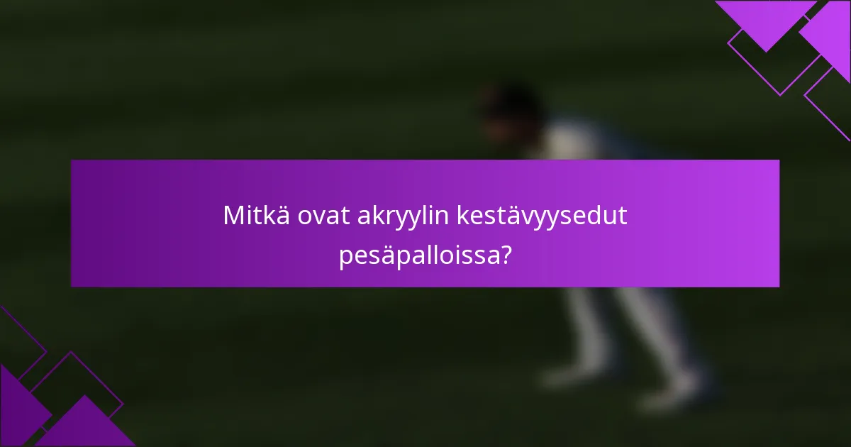 Mitkä ovat akryylin kestävyysedut pesäpalloissa?