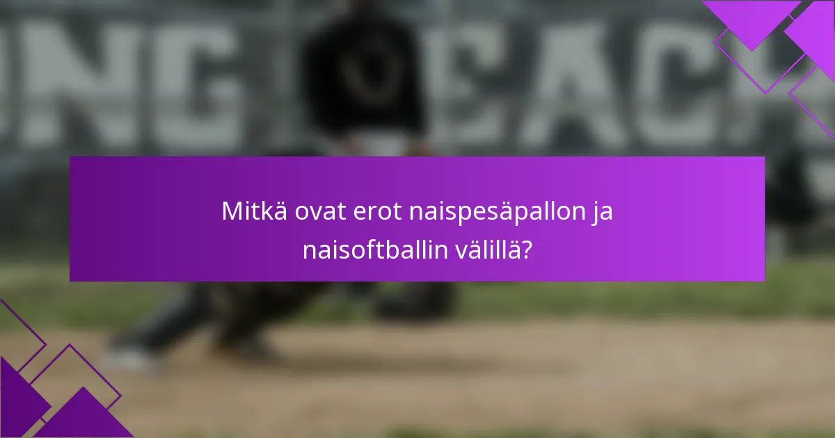 Mitkä ovat erot naispesäpallon ja naisoftballin välillä?