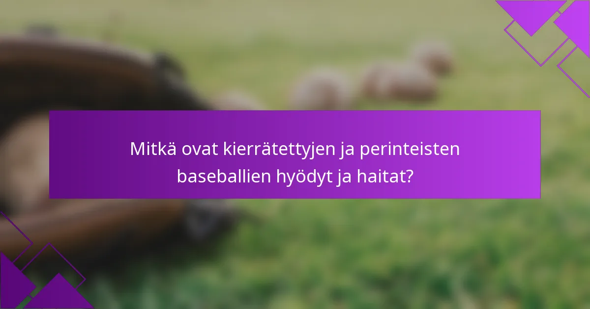Mitkä ovat kierrätettyjen ja perinteisten baseballien hyödyt ja haitat?