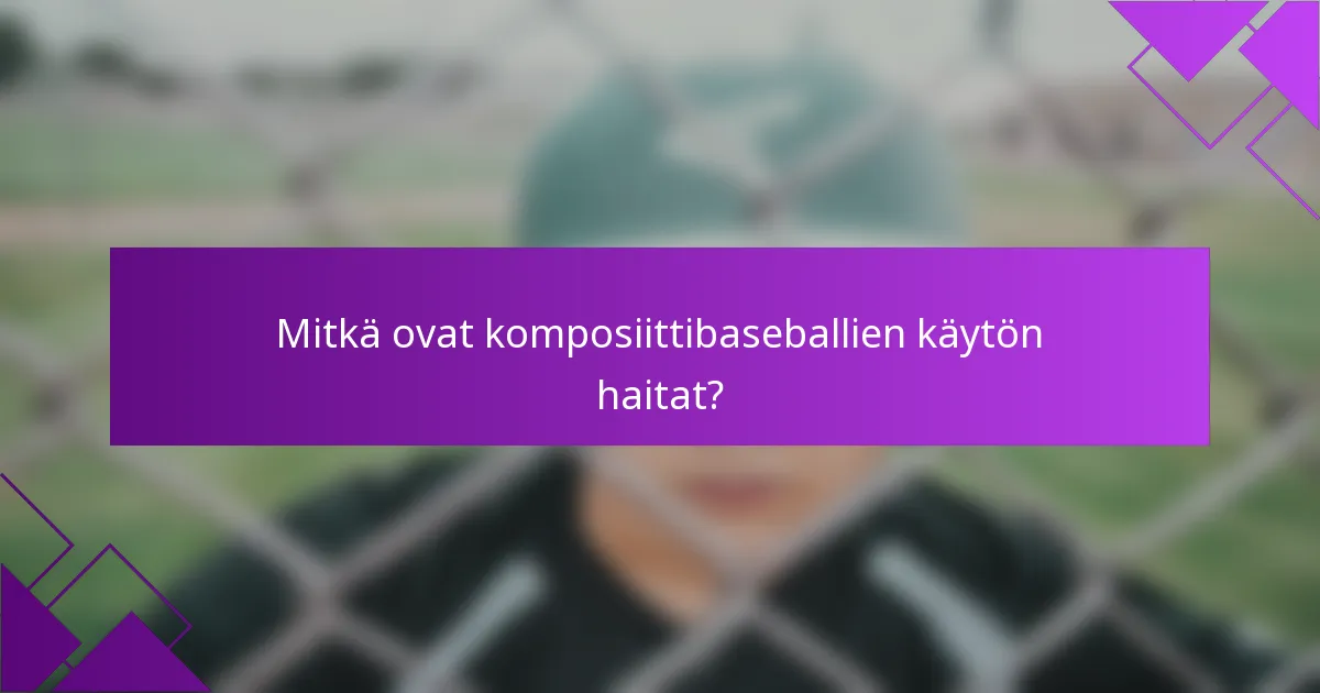 Mitkä ovat komposiittibaseballien käytön haitat?