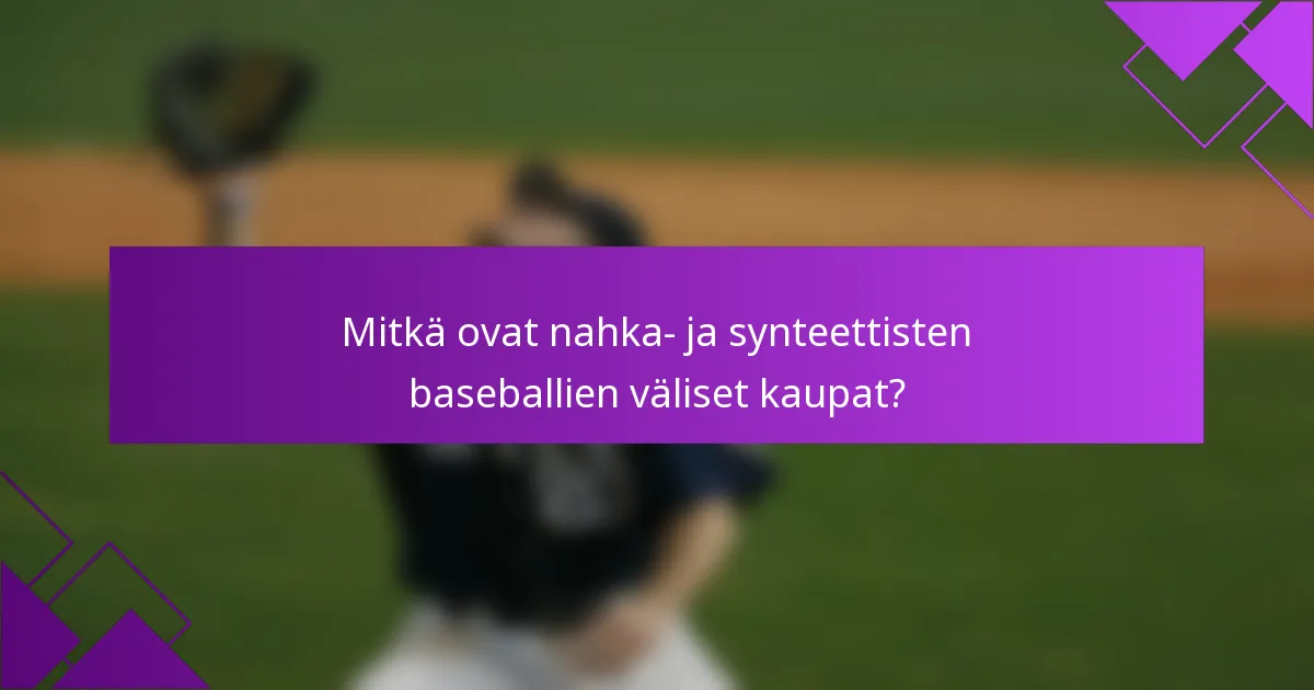 Mitkä ovat nahka- ja synteettisten baseballien väliset kaupat?