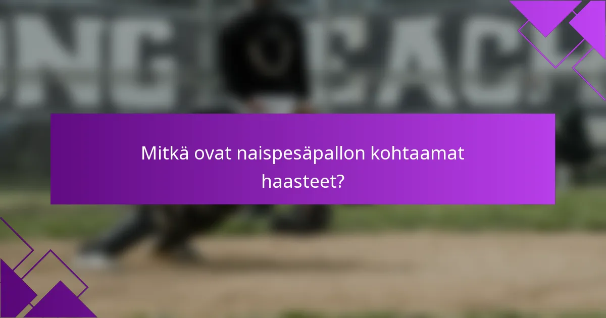 Mitkä ovat naispesäpallon kohtaamat haasteet?