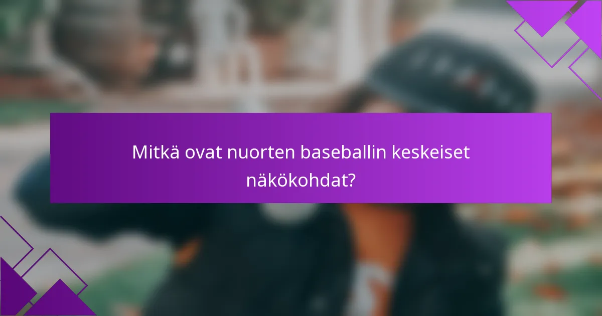 Mitkä ovat nuorten baseballin keskeiset näkökohdat?