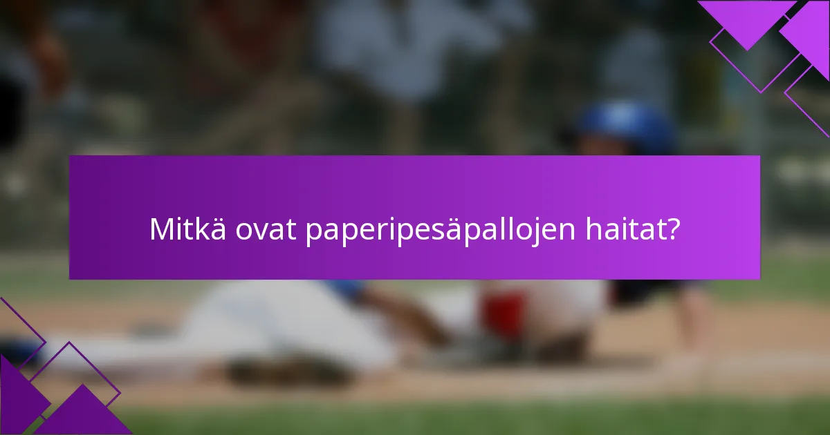 Mitkä ovat paperipesäpallojen haitat?