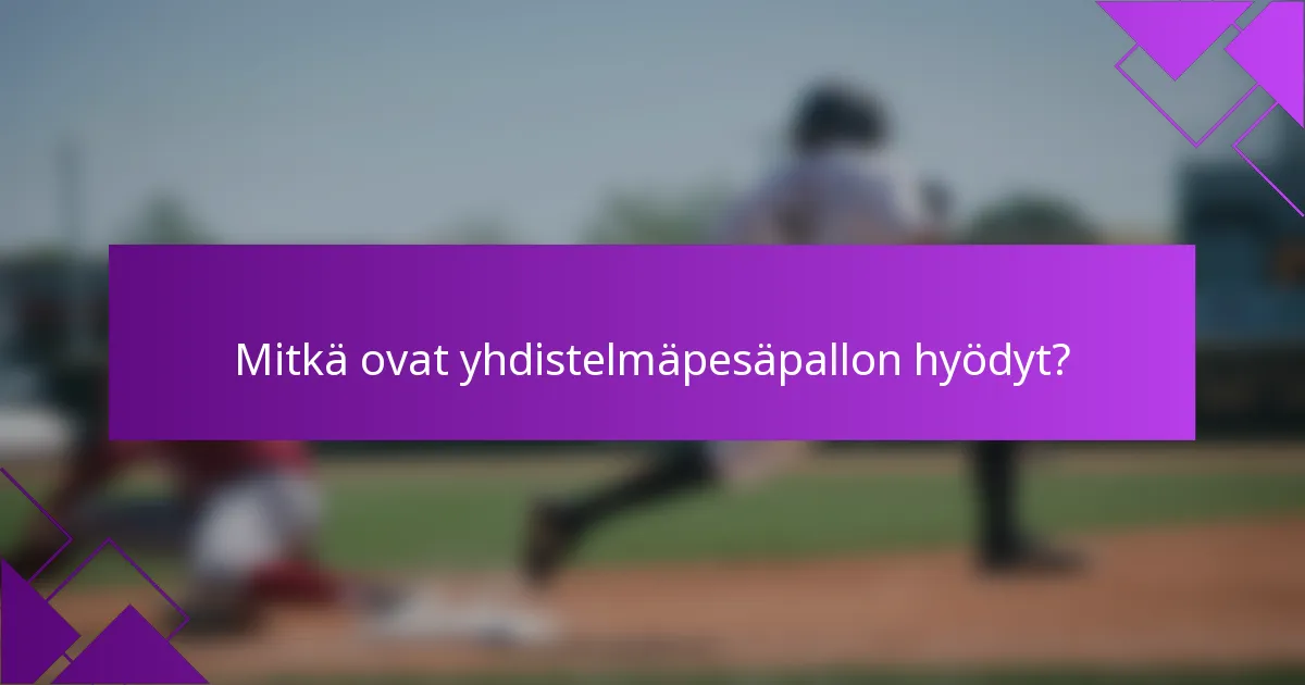 Mitkä ovat yhdistelmäpesäpallon hyödyt?