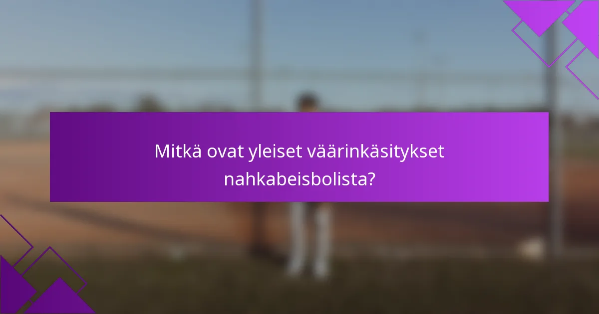 Mitkä ovat yleiset väärinkäsitykset nahkabeisbolista?