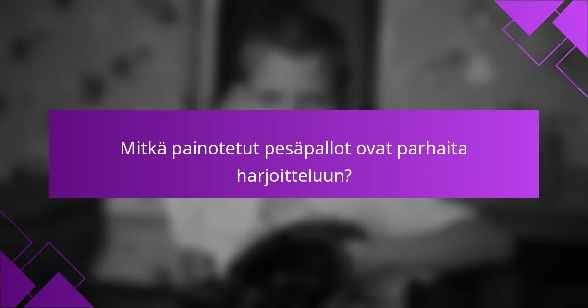 Mitkä painotetut pesäpallot ovat parhaita harjoitteluun?