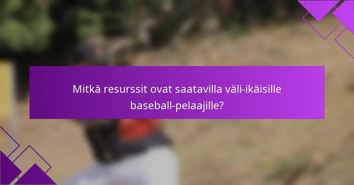 Mitkä resurssit ovat saatavilla väli-ikäisille baseball-pelaajille?