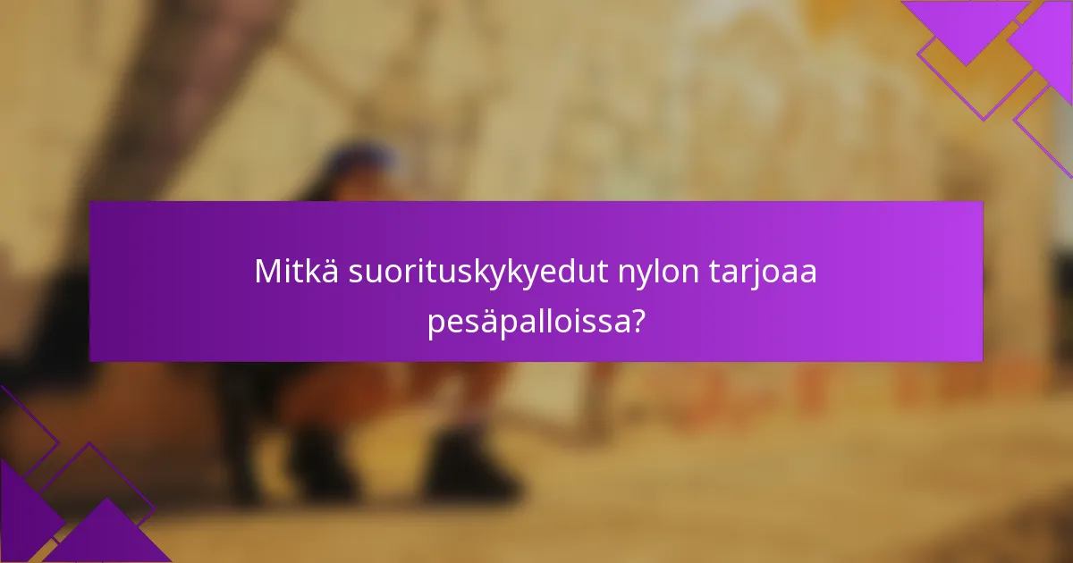 Mitkä suorituskykyedut nylon tarjoaa pesäpalloissa?