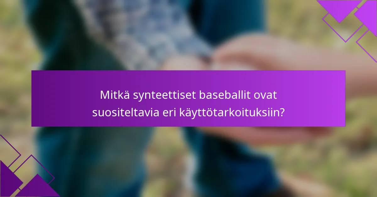 Mitkä synteettiset baseballit ovat suositeltavia eri käyttötarkoituksiin?
