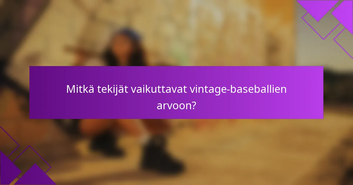 Mitkä tekijät vaikuttavat vintage-baseballien arvoon?