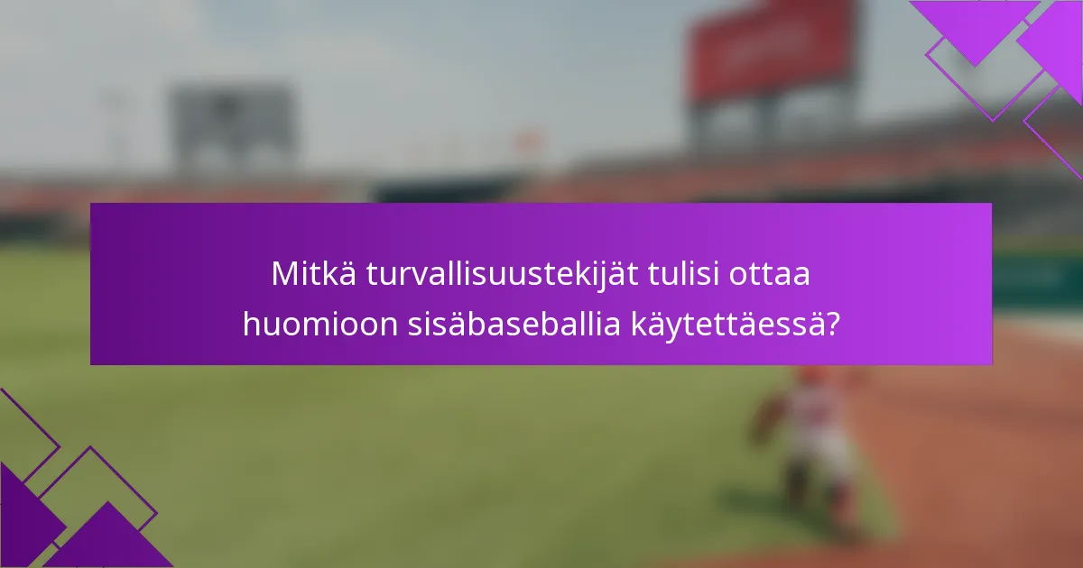 Mitkä turvallisuustekijät tulisi ottaa huomioon sisäbaseballia käytettäessä?