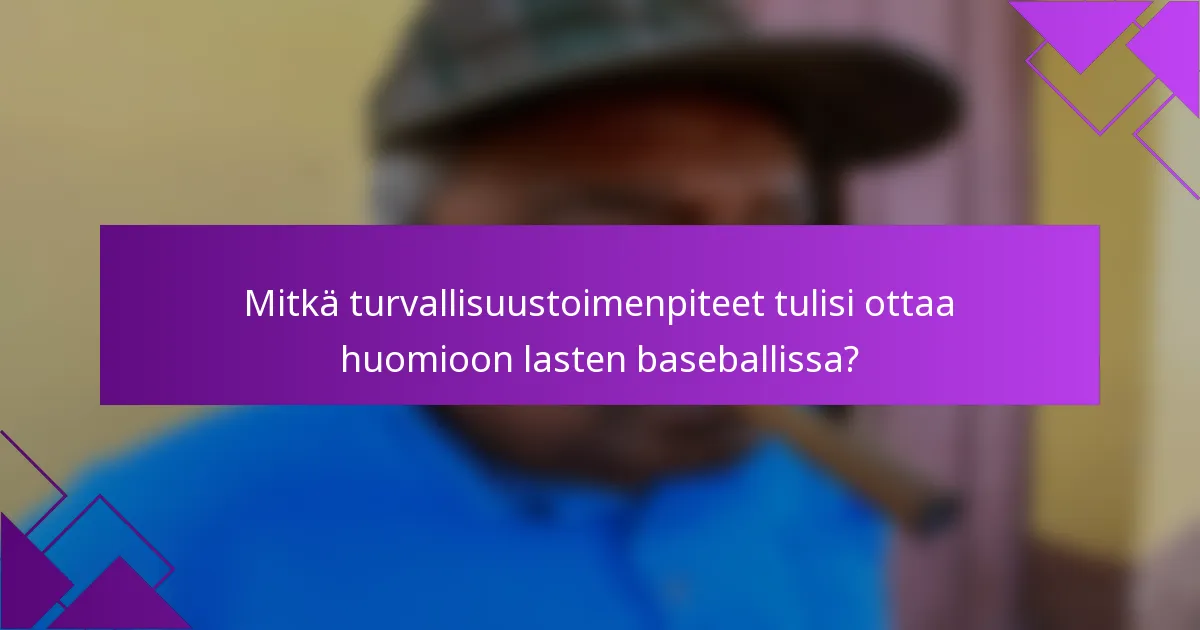 Mitkä turvallisuustoimenpiteet tulisi ottaa huomioon lasten baseballissa?