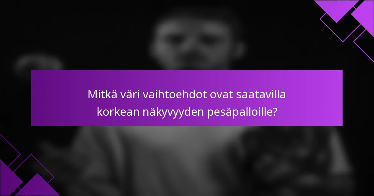 Mitkä väri vaihtoehdot ovat saatavilla korkean näkyvyyden pesäpalloille?