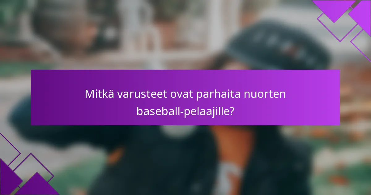Mitkä varusteet ovat parhaita nuorten baseball-pelaajille?