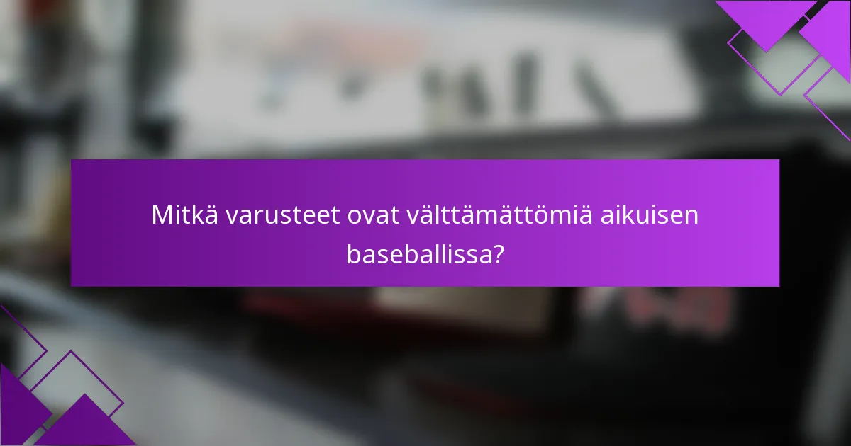 Mitkä varusteet ovat välttämättömiä aikuisen baseballissa?